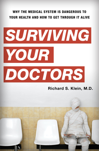 Surviving Your Doctors: Why the Medical System is Dangerous to Your Health and how to Get Through it Alive 2011