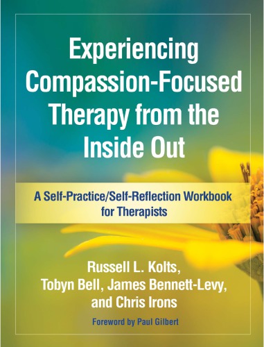 Experiencing Compassion-Focused Therapy from the Inside Out: A Self-Practice/Self-Reflection Workbook for Therapists 2018