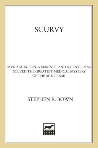 Scurvy: How a Surgeon, a Mariner, and a Gentlemen Solved the Greatest Medical Mystery of the Age of Sail 2004