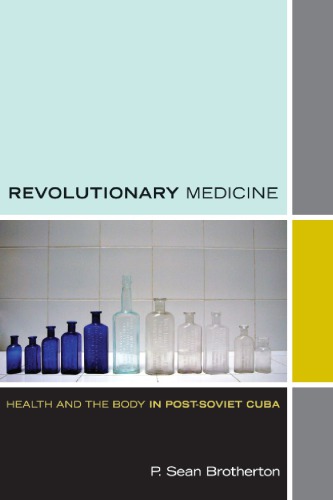 Revolutionary Medicine: Health and the Body in Post-Soviet Cuba 2012