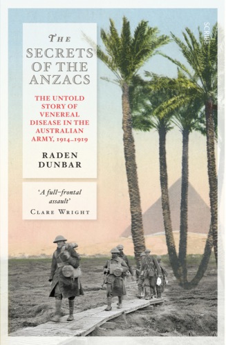 The Secrets of the Anzacs: the untold story of venereal disease in the Australian army, 1914–1919 2014