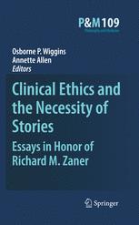 Clinical Ethics and the Necessity of Stories: Essays in Honor of Richard M. Zaner 2010