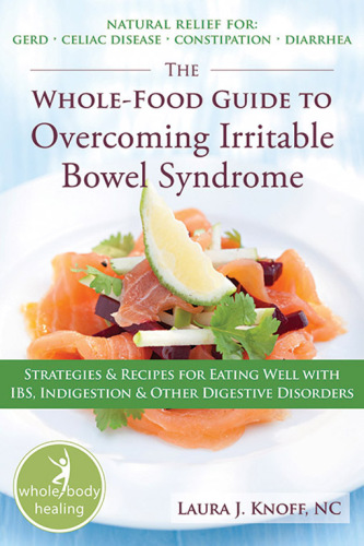 The Whole-Food Guide to Overcoming Irritable Bowel Syndrome: Strategies and Recipes for Eating Well with IBS, Indigestions and Other Digestive Disorders 2010