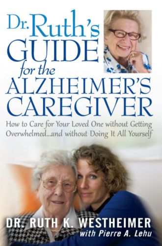 Dr Ruth's Guide for the Alzheimer's Caregiver: How to Care for Your Loved One without Getting Overwhelmed...and without Doing It All Yourself 2012