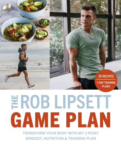 The Rob Lipsett Game Plan: Transform Your Body with My 3 Point Mindset, Nutrition and Training Plan 2019