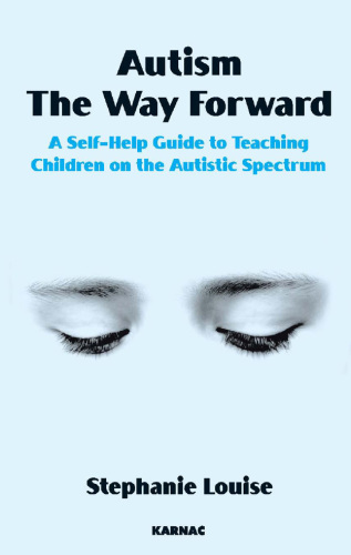 Autism, the Way Forward: A Self-help Guide to Teaching Children on the Autistic Spectrum 2008