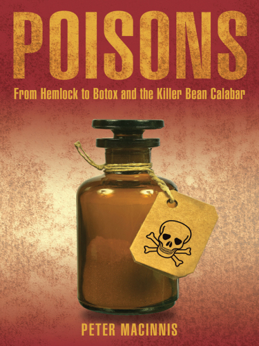 Poisons: From Hemlock to Botox and the Killer Bean of Calabar 2011
