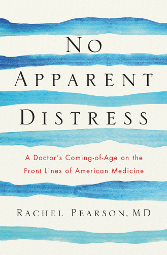 No Apparent Distress: A Doctor's Coming-of-Age on the Front Lines of American Medicine 2017