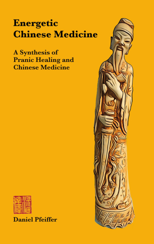 Energetic Chinese Medicine: A Synthesis of Pranic Healing and Chinese Medicine 2018