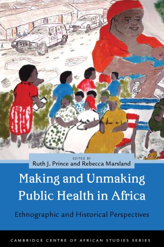 Making and Unmaking Public Health in Africa: Ethnographic and Historical Perspectives 2013