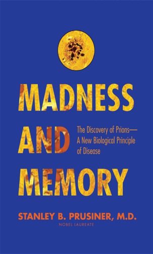 Madness and Memory: The Discovery of Prions--A New Biological Principle of Disease 2014