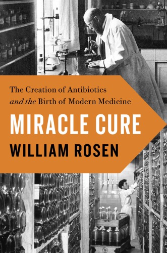 Miracle Cure: The Creation of Antibiotics and the Birth of Modern Medicine 2017