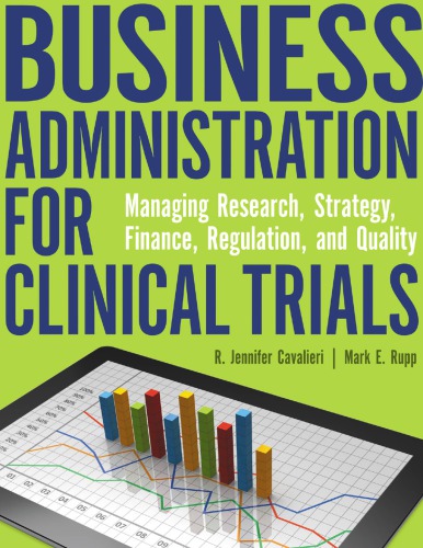 Business Administration for Clinical Trials: Managing Research, Strategy, Finance, Regulation, and Quality 2014