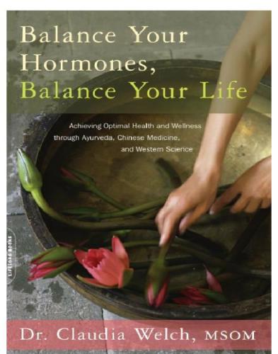 Balance Your Hormones, Balance Your Life: Achieving Optimal Health and Wellness through Ayurveda, Chinese Medicine, and Western Science 2011