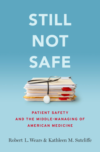 Still Not Safe: Patient Safety and the Middle-Managing of American Medicine 2019