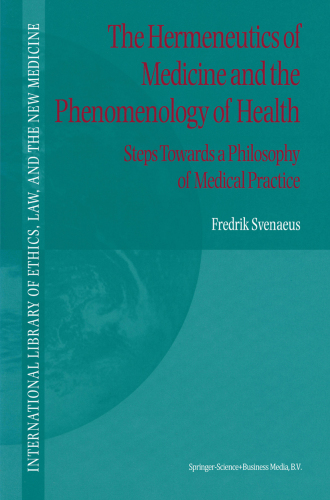 The Hermeneutics of Medicine and the Phenomenology of Health: Steps Towards a Philosophy of Medical Practice 2010