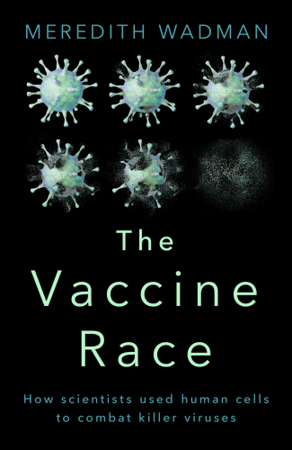 The Vaccine Race: Science, Politics, and the Human Costs of Defeating Disease 2017