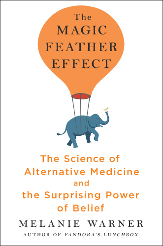 The Magic Feather Effect: The Science of Alternative Medicine and the Surprising Power of Belief 2019