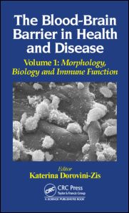 The Blood-Brain Barrier in Health and Disease, Volume One: Morphology, Biology and Immune Function 2015