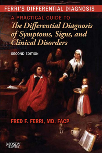 Ferri's Differential Diagnosis: A Practical Guide to the Differential Diagnosis of Symptoms, Signs, and Clinical Disorders 2010