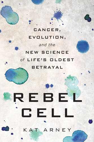 Rebel Cell: Cancer, Evolution, and the New Science of Life's Oldest Betrayal 2020