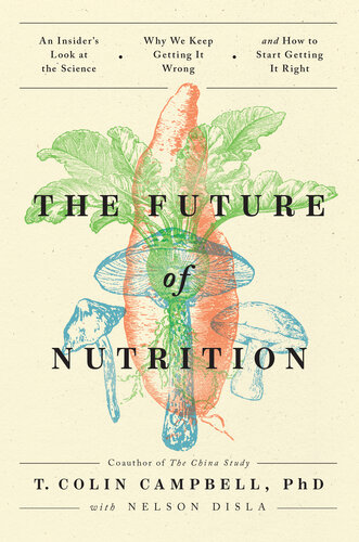 The Future of Nutrition: An Insider's Look at the Science, Why We Keep Getting It Wrong, and How to Start Getting It Right 2020