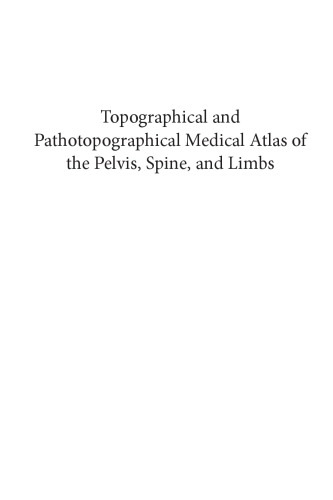 Topographical and Pathotopographical Medical Atlas of the Pelvis, Spine, and Limbs 2019