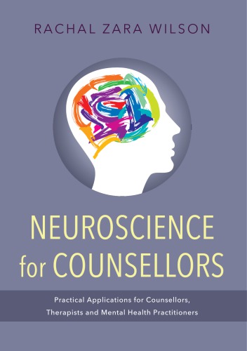 Neuroscience for Counsellors: Practical Applications for Counsellors, Therapists and Mental Health Practitioners 2014