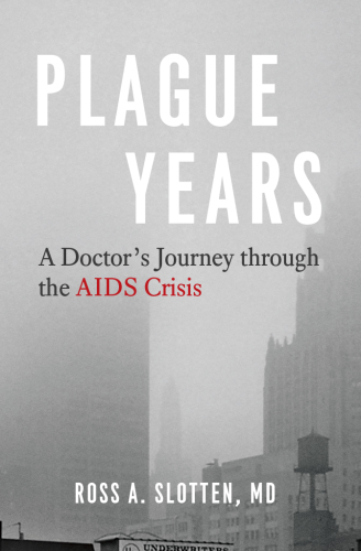 Plague Years: A Doctor’s Journey through the AIDS Crisis 2020