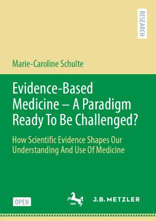 Evidence-Based Medicine - A Paradigm Ready To Be Challenged?: How Scientific Evidence Shapes Our Understanding And Use Of Medicine 2020