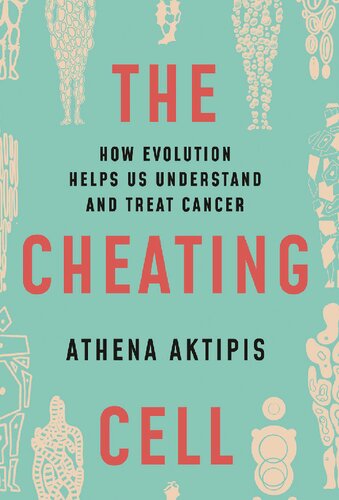 The Cheating Cell: How Evolution Helps Us Understand and Treat Cancer 2020
