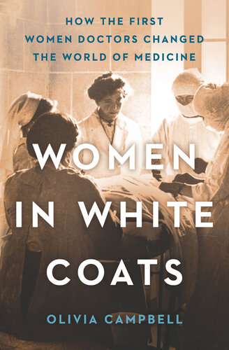 Women in White Coats: How the First Women Doctors Changed the World of Medicine 2021