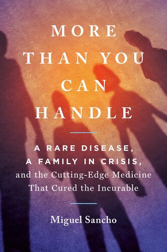 More Than You Can Handle: A Rare Disease, A Family in Crisis, and the Cutting-Edge Medicine That Cured the Incurable 2021