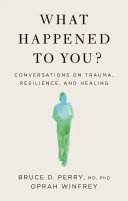 What Happened to You?: Conversations on Trauma, Resilience, and Healing 2021