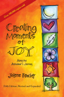 Creating Moments of Joy Along the Alzheimer's Journey: A Guide for Families and Caregivers, Fifth Edition, Revised and Expanded 2016