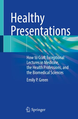 Healthy Presentations: How to Craft Exceptional Lectures in Medicine, the Health Professions, and the Biomedical Sciences 2021