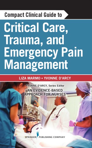 Compact Clinical Guide to Critical Care, Trauma, and Emergency Pain Management: An Evidence-Based Approach for Nurses 2013