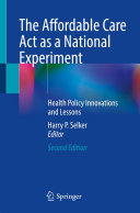 The Affordable Care Act as a National Experiment: Health Policy Innovations and Lessons 2021