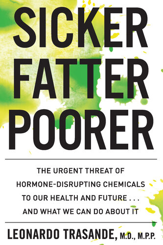 Sicker, Fatter, Poorer: The Urgent Threat of Hormone-Disrupting Chemicals to Our Health and Future . . . and What We Can Do About It 2019
