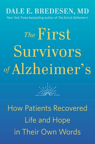 The First Survivors of Alzheimer's: How Patients Recovered Life and Hope in Their Own Words 2021