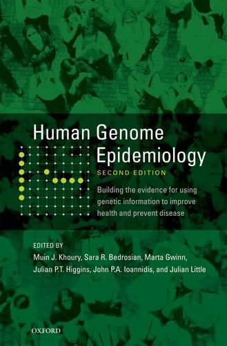 Human Genome Epidemiology, 2nd Edition: Building the Evidence for Using Genetic Information to Improve Health and Prevent Disease 2010