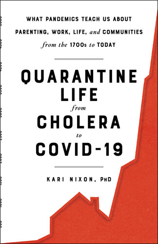 Quarantine Life from Cholera to COVID-19: What Pandemics Teach Us About Parenting, Work, Life, and Communities from the 1700s to Today 2021
