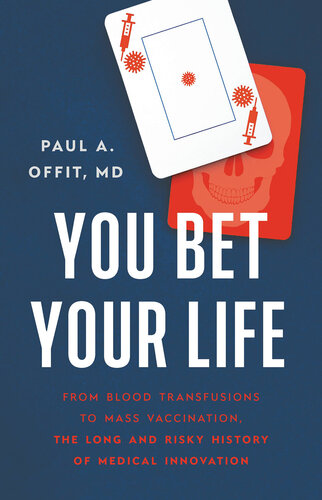 You Bet Your Life: From Blood Transfusions to Mass Vaccination, the Long and Risky History of Medical Innovation 2021