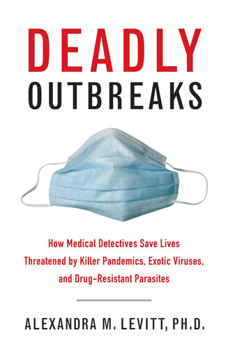 Deadly Outbreaks: How Medical Detectives Save Lives Threatened by Killer Pandemics, Exotic Viruses, and Drug-Resistant Parasites 2015