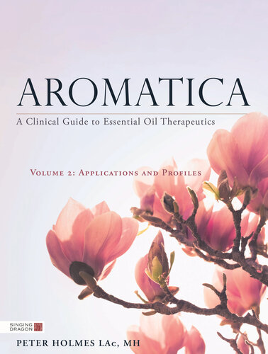 Aromatica Volume 1: A Clinical Guide to Essential Oil Therapeutics. Principles and Profiles 2016