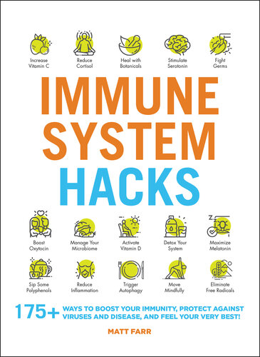 Immune System Hacks: 175+ Ways to Boost Your Immunity, Protect Against Viruses and Disease, and Feel Your Very Best! 2020