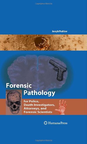 Forensic Pathology for Police, Death Investigators, Attorneys, and Forensic Scientists 2010
