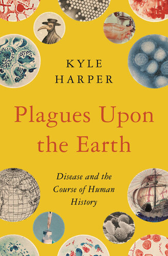 Plagues Upon the Earth: Disease and the Course of Human History 2021