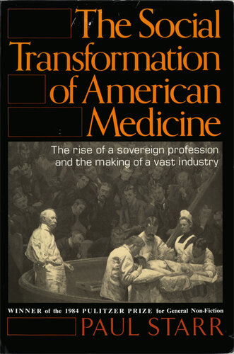 The Social Transformation of American Medicine: The Rise Of A Sovereign Profession And The Making Of A Vast Industry 2008