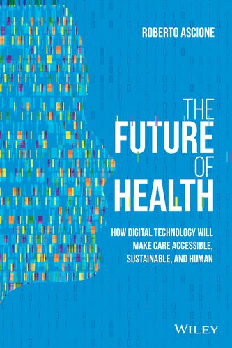 The Future of Health: How Digital Technology Will Make Care Accessible, Sustainable, and Human 2021
